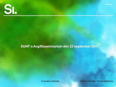 1 SUHF:s Avgiftsseminarium den 22 september 2011 Svenska institutet MariAnne Walz, Niklas Dahlberg.