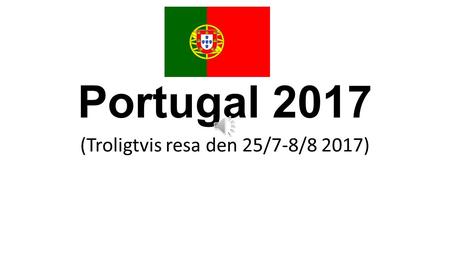 Portugal 2017 (Troligtvis resa den 25/7-8/8 2017)