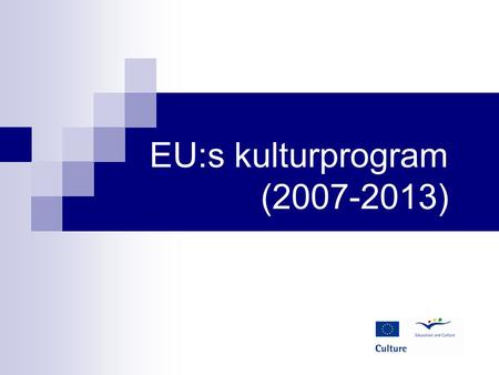 EU:s kulturprogram (2007-2013). Programområden Programområde 1: Stöd till samarbetsprojekt (fleråriga kulturella samarbetsprojekt, kulturella samarbetsinsatser,