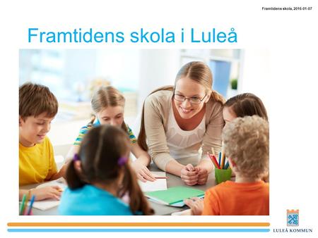 Framtidens skola i Luleå Framtidens skola, 2016-01-07.