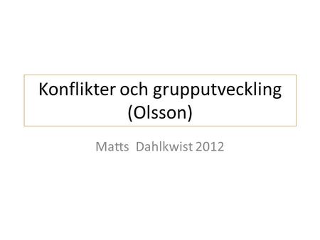 Konflikter och grupputveckling (Olsson) Matts Dahlkwist 2012.