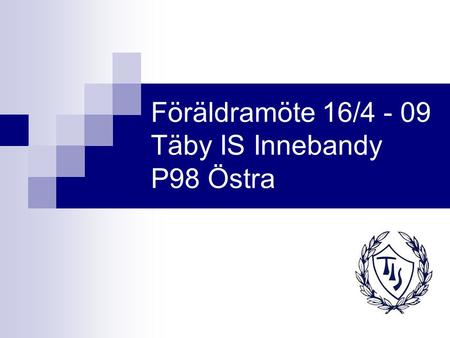 Föräldramöte 16/4 - 09 Täby IS Innebandy P98 Östra.