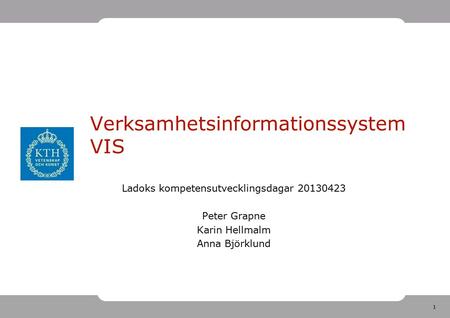1 Verksamhetsinformationssystem VIS Ladoks kompetensutvecklingsdagar 20130423 Peter Grapne Karin Hellmalm Anna Björklund.