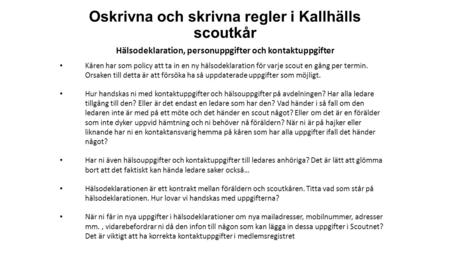 Oskrivna och skrivna regler i Kallhälls scoutkår Hälsodeklaration, personuppgifter och kontaktuppgifter Kåren har som policy att ta in en ny hälsodeklaration.