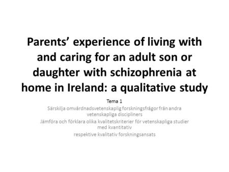 Parents’ experience of living with and caring for an adult son or daughter with schizophrenia at home in Ireland: a qualitative study Tema 1 Särskilja.