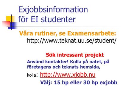 Exjobbsinformation för EI studenter Våra rutiner, se Examensarbete:  Sök intressant projekt Använd kontakter! Kolla på.