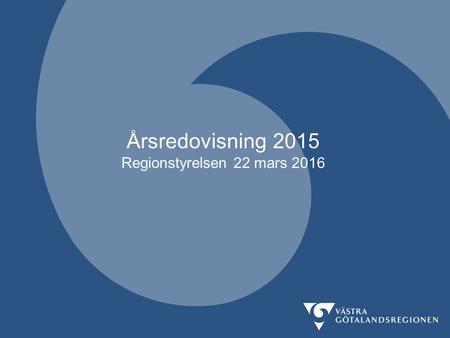 Årsredovisning 2015 Regionstyrelsen 22 mars 2016.