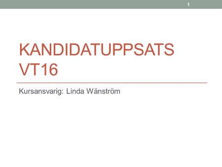 KANDIDATUPPSATS VT16 Kursansvarig: Linda Wänström 1.