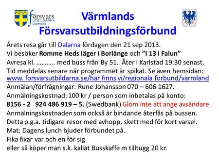 Värmlands Försvarsutbildningsförbund Årets resa går till Dalarna lördagen den 21 sep 2013. Vi besöker Romme Heds läger i Borlänge och ”I 13 i Falun” Avresa.