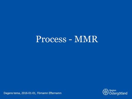 Process - MMR Dagens tema, 2016-01-01, Förnamn Efternamn.