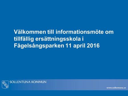 Välkommen till informationsmöte om tillfällig ersättningsskola i Fågelsångsparken 11 april 2016.