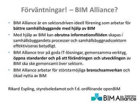 Förväntningar! – BIM Alliance? BIM Alliance är en sektorsdriven ideell förening som arbetar för bättre samhällsbyggande med hjälp av BIM Med hjälp av BIM.