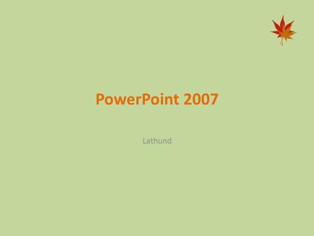 PowerPoint 2007 Lathund Gränssnitt Menyer fungerar som i Word och Excel START-menyn innehåller de vanligaste knapparna Till vänster ser du en översikt.