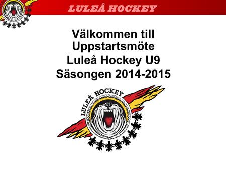 Uppstartsmöte Luleå Hockey U9 Säsongen 2014-2015 Välkommen till.