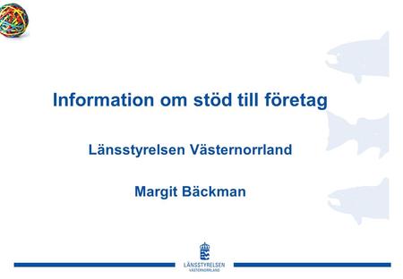 Information om stöd till företag Länsstyrelsen Västernorrland Margit Bäckman.