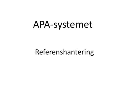 Referenshantering APA-systemet. Det finns många olika referenssystem Det som avgör vilket referenssystem du använder är:  inom vilken vetenskap du skriver.