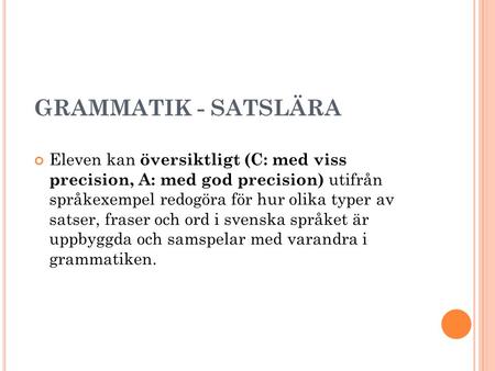 GRAMMATIK - SATSLÄRA Eleven kan översiktligt (C: med viss precision, A: med god precision) utifrån språkexempel redogöra för hur olika typer av satser,