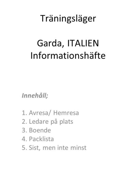 Träningsläger Garda, ITALIEN Informationshäfte Innehåll; 1. Avresa/ Hemresa 2. Ledare på plats 3. Boende 4. Packlista 5. Sist, men inte minst.