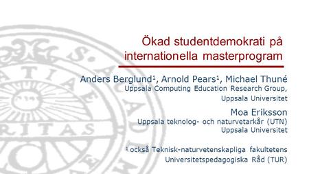 Ökad studentdemokrati på internationella masterprogram Anders Berglund 1, Arnold Pears 1, Michael Thuné Uppsala Computing Education Research Group, Uppsala.