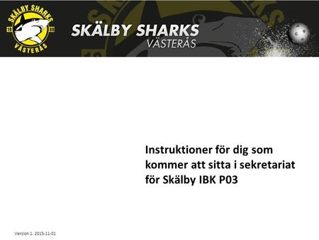 Instruktioner för dig som kommer att sitta i sekretariat för Skälby IBK P03 Version 1. 2015-11-01.