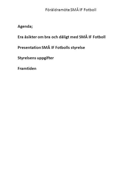 Föräldramöte SMÅ IF Fotboll Agenda; Era åsikter om bra och dåligt med SMÅ IF Fotboll Presentation SMÅ IF Fotbolls styrelse Styrelsens uppgifter Framtiden.