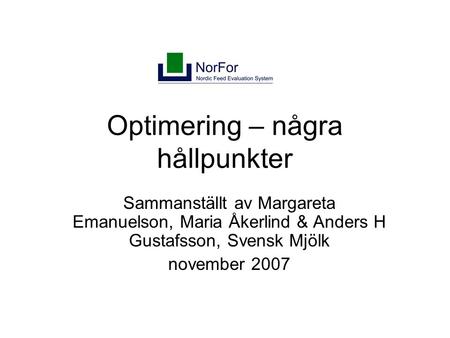 Optimering – några hållpunkter Sammanställt av Margareta Emanuelson, Maria Åkerlind & Anders H Gustafsson, Svensk Mjölk november 2007.