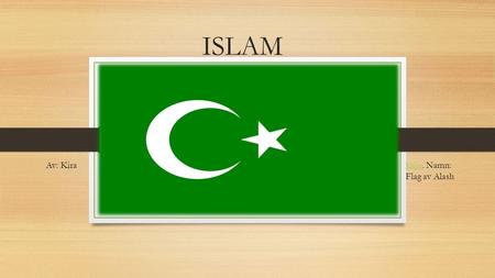 ISLAM källakälla. Namn: Flag av Alash Av: Kira. Islam i Samhället Islam är den andra största religionen i världen efter Kristendomen med 1.7 billioner.