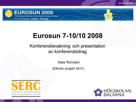 Eurosun 7-10/10 2008 Konferensbevakning och presentation av konferensbidrag Mats Rönnelid (Elforsk projekt 4511)