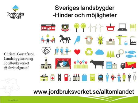 Sveriges landsbygder -Hinder och möjligheter Christel Gustafsson Landsbygdsstrateg 2016-09-24