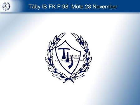 Täby IS FK F-98 Möte 28 November. Agenda 1 Säsongen som varit 2 Täby IS FK Värdegrunder 3 Information från Klubben 4 Målsättning 2012 5 Organisation F98.