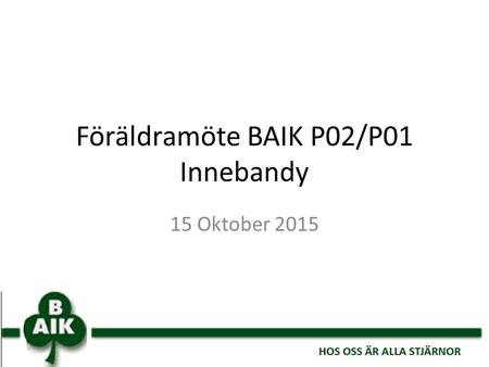 Föräldramöte BAIK P02/P01 Innebandy 15 Oktober 2015.