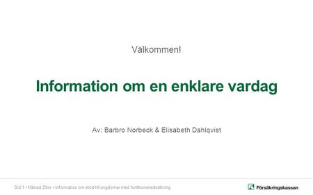 Sid 1 Månad 20xx Information om stöd till ungdomar med funktionsnedsättning Information om en enklare vardag Av: Barbro Norbeck & Elisabeth Dahlqvist Välkommen!