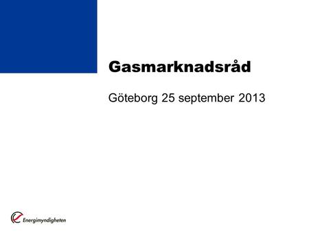 Gasmarknadsråd Göteborg 25 september 2013. Aktuellt från Energimyndigheten Lagernivåer i Danmark Framåtriktat arbete Energieffektivisering av infrastruktur.