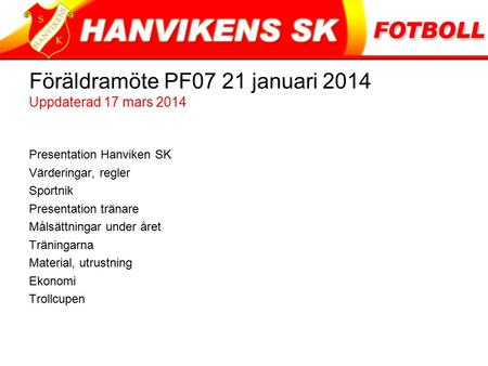 Föräldramöte PF07 21 januari 2014 Uppdaterad 17 mars 2014 Presentation Hanviken SK Värderingar, regler Sportnik Presentation tränare Målsättningar under.