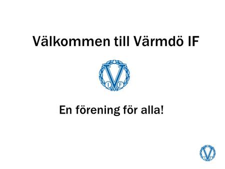 Välkommen till Värmdö IF En förening för alla!. Kort fakta om föreningen Funnits sedan 1958 Cirka 1500 medlemmar 6 olika sektioner innebandy, fotboll,
