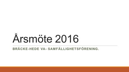 Årsmöte 2016 BRÄCKE-HEDE VA- SAMFÄLLIGHETSFÖRENING.
