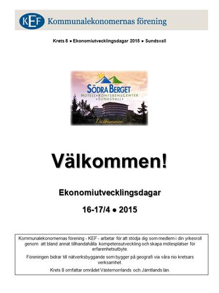 Välkommen! Krets 8 ● Ekonomiutvecklingsdagar 2015 ● Sundsvall Välkommen! Ekonomiutvecklingsdagar 16-17/4 ● 2015 Kommunalekonomernas förening - KEF - arbetar.