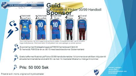 IFK Mariefred Flickor 00/99 Handboll Guld Sponsor Exponering med företagets logga på F99/00 hemsida samt länk till Er hemsida. F99/00 är en av de 10 mest.