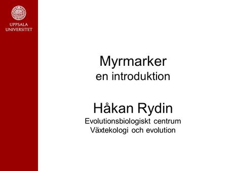 Myrmarker en introduktion Håkan Rydin Evolutionsbiologiskt centrum Växtekologi och evolution.