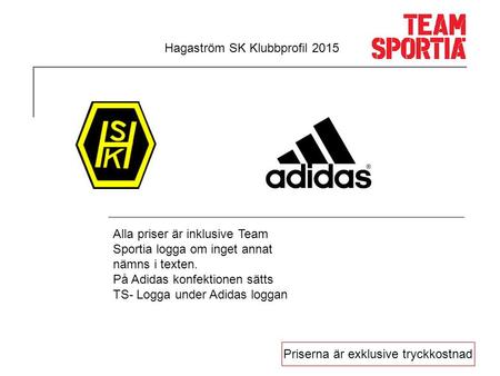 Priserna är exklusive tryckkostnad Hagaström SK Klubbprofil 2015 Alla priser är inklusive Team Sportia logga om inget annat nämns i texten. På Adidas konfektionen.