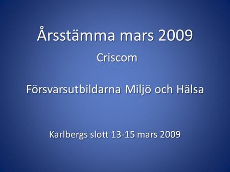 Årsstämma mars 2009 Criscom Försvarsutbildarna Miljö och Hälsa Karlbergs slott 13-15 mars 2009.