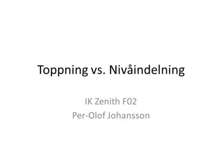 Toppning vs. Nivåindelning IK Zenith F02 Per-Olof Johansson.