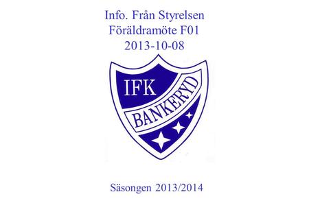 Info. Från Styrelsen Föräldramöte F01 2013-10-08 Säsongen 2013/2014.