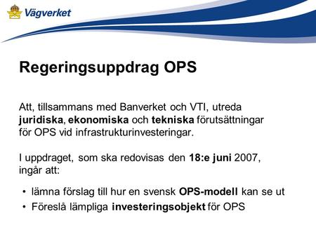 Regeringsuppdrag OPS Att, tillsammans med Banverket och VTI, utreda juridiska, ekonomiska och tekniska förutsättningar för OPS vid infrastrukturinvesteringar.