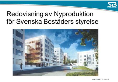 Redovisning av Nyproduktion för Svenska Bostäders styrelse Allan Leveau 2011-01-19.