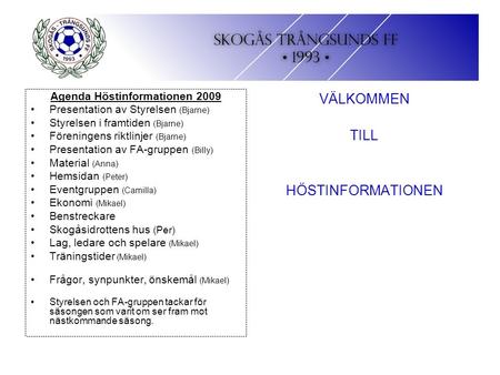 Agenda Höstinformationen 2009 Presentation av Styrelsen (Bjarne) Styrelsen i framtiden (Bjarne) Föreningens riktlinjer (Bjarne) Presentation av FA-gruppen.