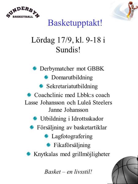 Basketupptakt! Lördag 17/9, kl. 9-18 i Sundis! Derbymatcher mot GBBK Domarutbildning Sekretariatutbildning Coachclinic med Lbbk:s coach Lasse Johansson.