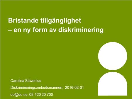 Bristande tillgänglighet – en ny form av diskriminering Carolina Stiwenius Diskrimineringsombudsmannen, 2016-02-01 08-120 20 700.