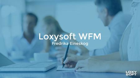 Loxysoft WFM Fredrika Eineskog. Loxysoft’s solutions Workforce managementTelemarketingContact Center ACDs CRM.