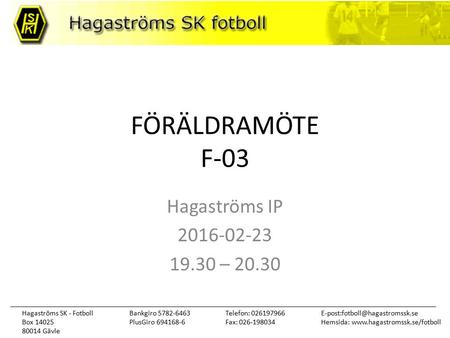 Hagaströms SK - Fotboll Box 14025 80014 Gävle Telefon: 026197966 Fax: 026-198034 Hemsida:  Bankgiro.
